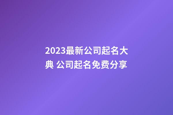 2023最新公司起名大典 公司起名免费分享